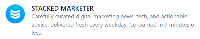 STACKED MARKETER Carefully curated digital marketing news, tech, and actionable advice, delivered fresh every weekday. Consumed in 7 minutes or less.